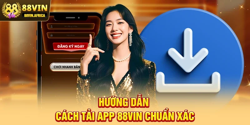 Tải App 88vin Hướng Dẫn Cách Tải App 88vin Chuẩn Xác