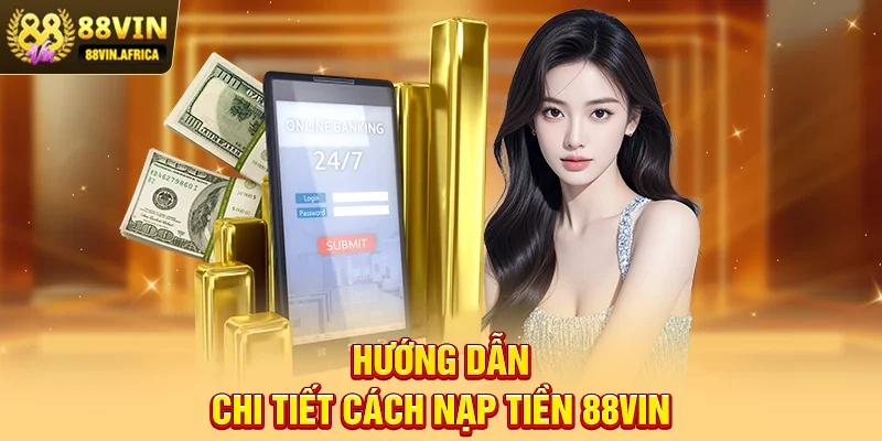 Hướng Dẫn Chi Tiết Cách Nạp Tiền 88vin Chuẩn Nhất