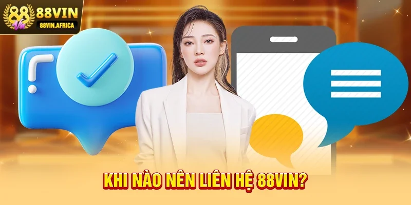 Liên hệ 88vin Khi nào nên Liên hệ 88vin?