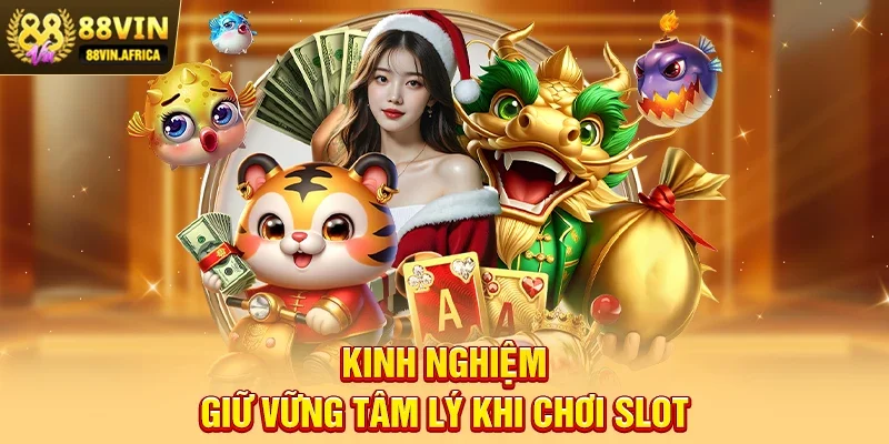Hướng Dẫn Chơi Slot Game Tại 88win – Bí Quyết Giúp Người Chơi Dễ Thắng Kinh Nghiệm Giữ Vững Tâm Lý Khi Chơi Slot