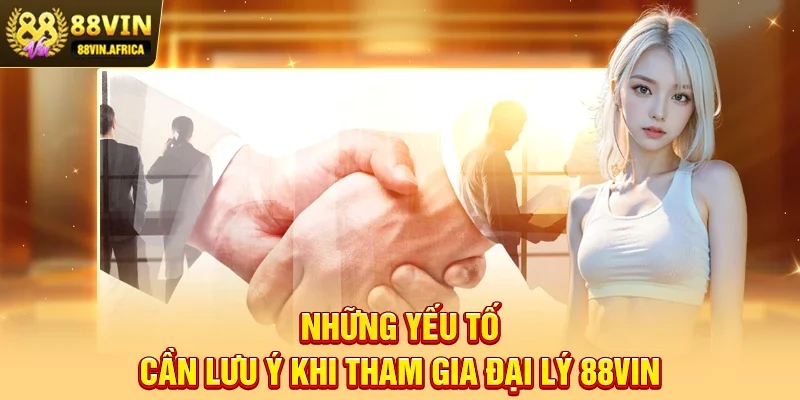 Đại lý 88vin Những yếu tố cần lưu ý khi tham gia Đại lý 88vin