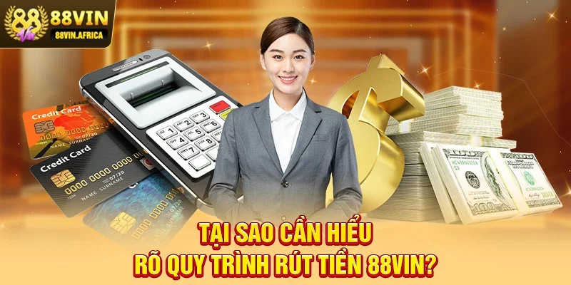 Tại sao cần hiểu rõ quy trình Rút tiền 88vin?
